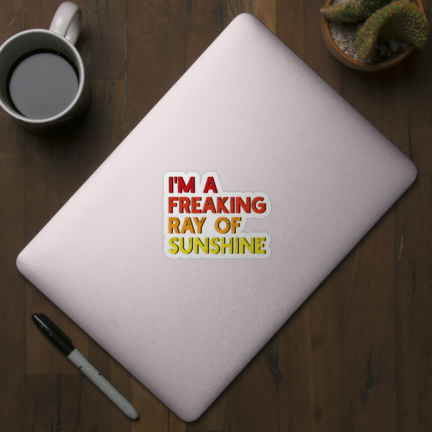 i'm a freaking ray of sunshine by mdr design